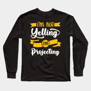 I'm Not Yelling I'm Projecting Theater Actor Gift Long Sleeve T-Shirt